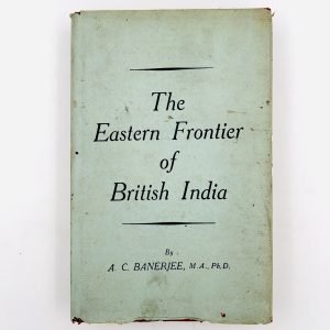 The Eastern Frontier of British India by A.C. Banerjee