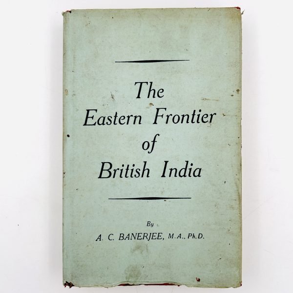 The Eastern Frontier of British India by A.C. Banerjee
