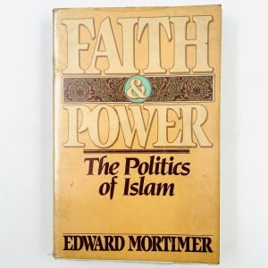 FAITH AND POWER – THE POLITICS OF ISLAM by Edward Mortimer