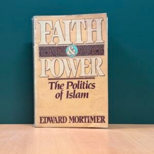 FAITH AND POWER – THE POLITICS OF ISLAM by Edward Mortimer