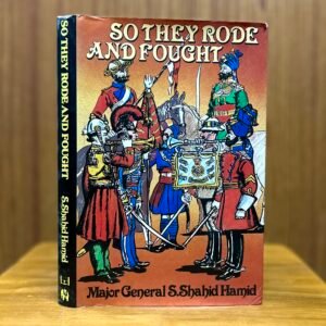 So They Rode and Fought  - Major-General S. Shahid Hamid