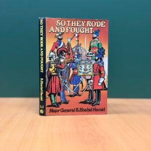 So They Rode and Fought - Major-General S. Shahid Hamid