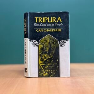 Tripura – The Land and Its People - Gan Chaudhuri