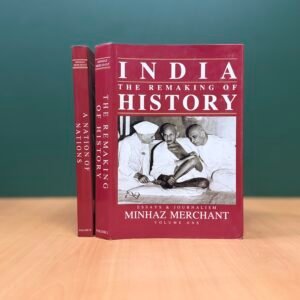 India: The Remaking of History & A Nation of Nations (2-Volume Set) - Minhaz Merchant