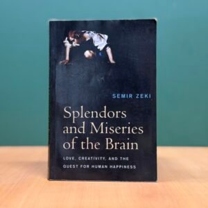 Splendors and Miseries of the Brain: Love, Creativity, and the Quest for Human Happiness - Semir Zeki