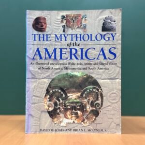 The Mythology of the Americas  -  David M. Jones - Brian L. Molyneaux