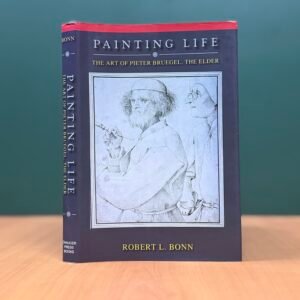Painting Life: The Art of Pieter Bruegel the Elder  -  Robert L. Bonn