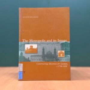 The Metropolis and Its Image: Constructing Identities for London 1750–1950  - Dana Arnold