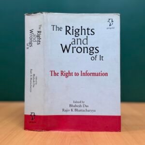 The Rights and Wrongs of It: The Right to Information - Bhabesh Das & Rajiv K. Bhattacharyya