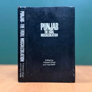 Punjab: The Fatal Miscalculation  - Patwant Singh & Harji Malik
